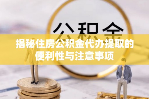 昆都仑揭秘住房公积金代办提取的便利性与注意事项