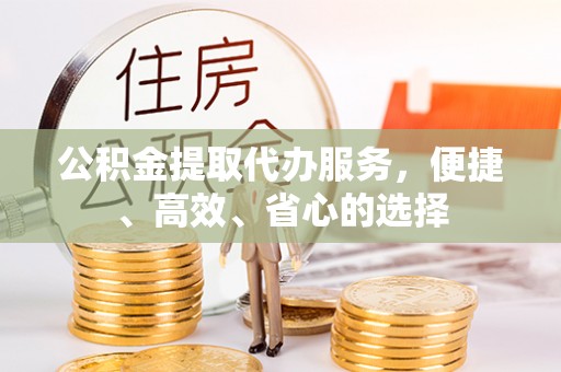 昆都仑公积金提取代办服务，便捷、高效、省心的选择