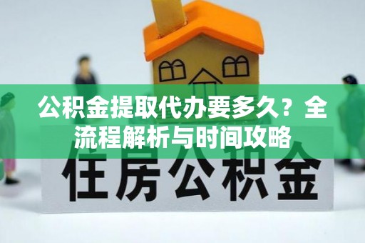 昆都仑公积金提取代办要多久？全流程解析与时间攻略
