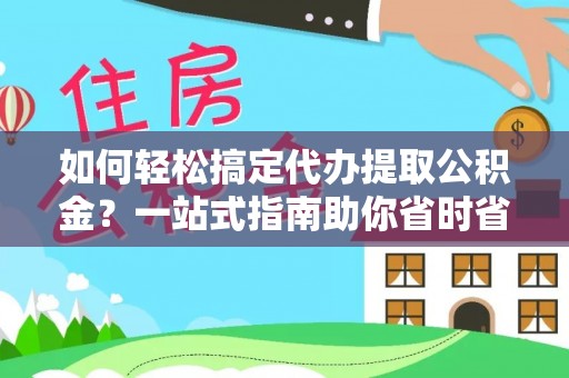 昆都仑如何轻松搞定代办提取公积金？一站式指南助你省时省心