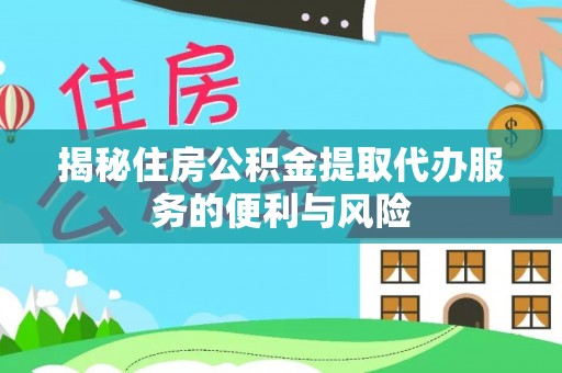 昆都仑揭秘住房公积金提取代办服务的便利与风险