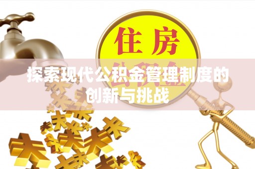 昆都仑探索现代公积金管理制度的创新与挑战