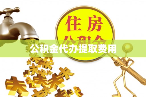 昆都仑公积金代办提取费用