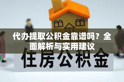 昆都仑代办提取公积金靠谱吗？全面解析与实用建议
