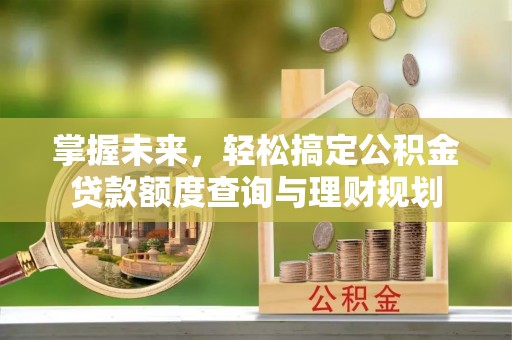 昆都仑掌握未来，轻松搞定公积金贷款额度查询与理财规划