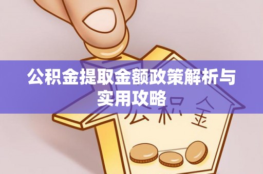 昆都仑公积金提取金额政策解析与实用攻略