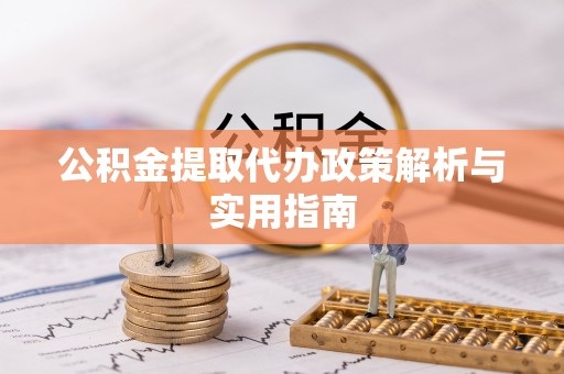 昆都仑公积金提取代办政策解析与实用指南