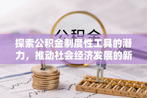 昆都仑探索公积金制度性工具的潜力，推动社会经济发展的新引擎