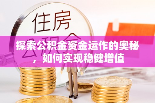 昆都仑探索公积金资金运作的奥秘，如何实现稳健增值