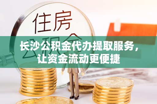 昆都仑长沙公积金代办提取服务，让资金流动更便捷