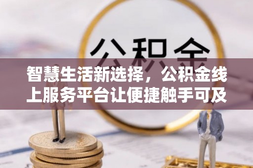 昆都仑智慧生活新选择，公积金线上服务平台让便捷触手可及