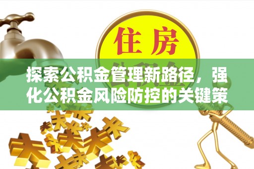 昆都仑探索公积金管理新路径，强化公积金风险防控的关键策略