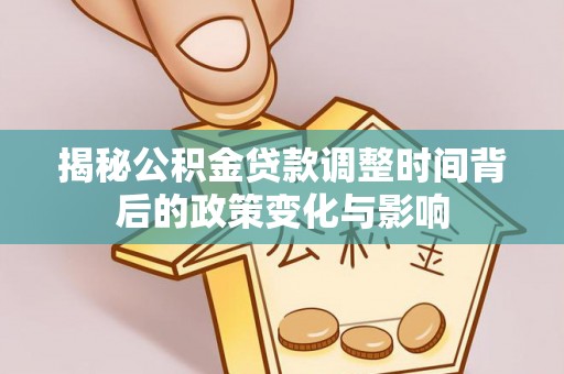 昆都仑揭秘公积金贷款调整时间背后的政策变化与影响