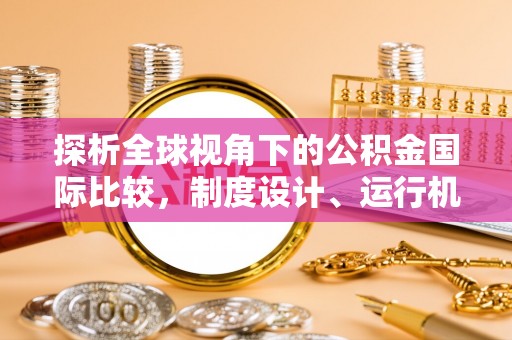 昆都仑探析全球视角下的公积金国际比较，制度设计、运行机制与未来趋势