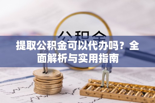 昆都仑提取公积金可以代办吗？全面解析与实用指南