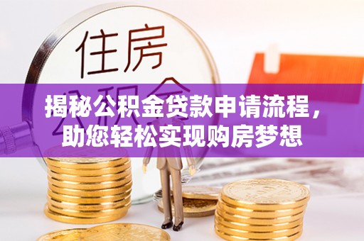 昆都仑揭秘公积金贷款申请流程，助您轻松实现购房梦想