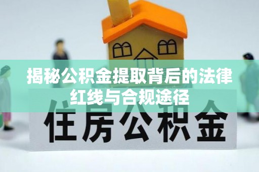 昆都仑揭秘公积金提取背后的法律红线与合规途径