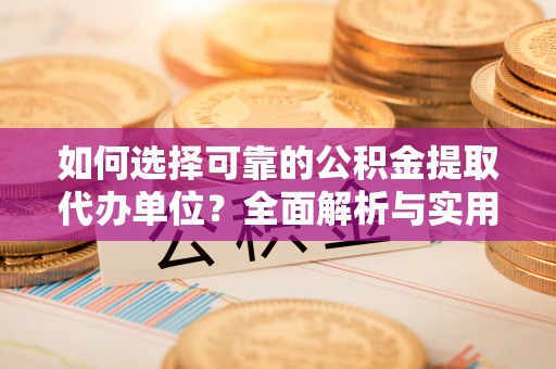 昆都仑如何选择可靠的公积金提取代办单位？全面解析与实用建议