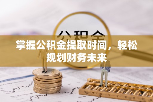 昆都仑掌握公积金提取时间，轻松规划财务未来