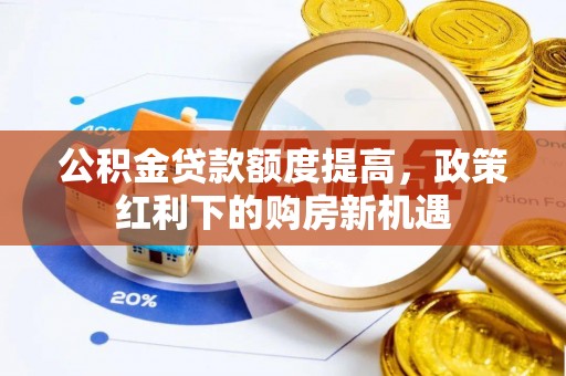 昆都仑公积金贷款额度提高，政策红利下的购房新机遇