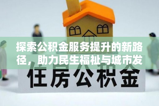 昆都仑探索公积金服务提升的新路径，助力民生福祉与城市发展