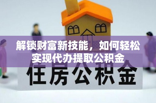 昆都仑解锁财富新技能，如何轻松实现代办提取公积金