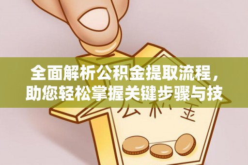 昆都仑全面解析公积金提取流程，助您轻松掌握关键步骤与技巧