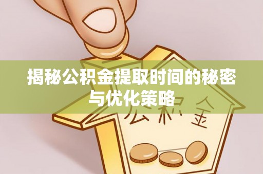昆都仑揭秘公积金提取时间的秘密与优化策略