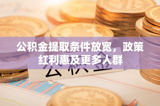 昆都仑公积金提取条件放宽，政策红利惠及更多人群