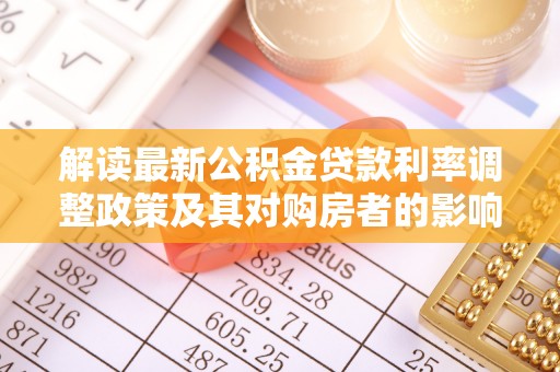 昆都仑解读最新公积金贷款利率调整政策及其对购房者的影响