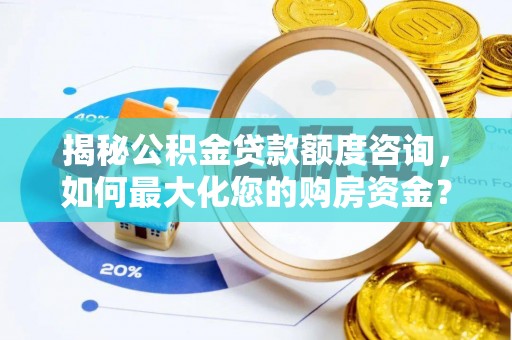 昆都仑揭秘公积金贷款额度咨询，如何最大化您的购房资金？