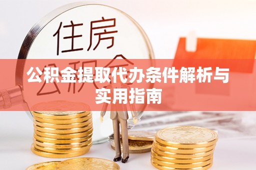 昆都仑公积金提取代办条件解析与实用指南
