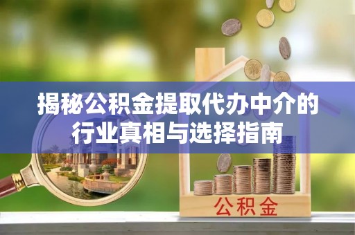 昆都仑揭秘公积金提取代办中介的行业真相与选择指南