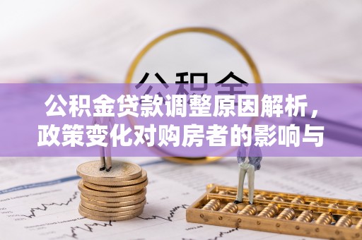 昆都仑公积金贷款调整原因解析，政策变化对购房者的影响与应对