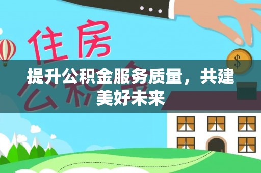 昆都仑提升公积金服务质量，共建美好未来