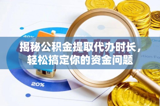 昆都仑揭秘公积金提取代办时长，轻松搞定你的资金问题