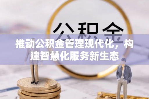 昆都仑推动公积金管理现代化，构建智慧化服务新生态