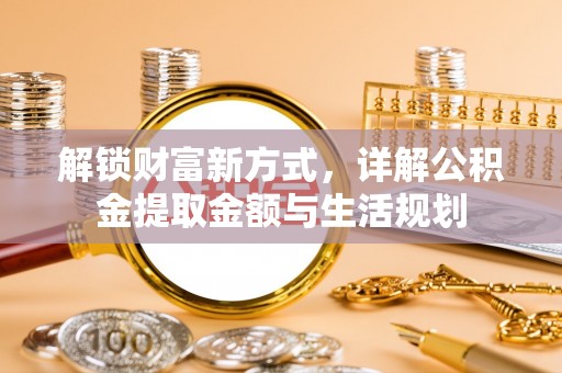 昆都仑解锁财富新方式，详解公积金提取金额与生活规划