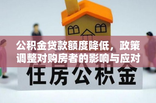 昆都仑公积金贷款额度降低，政策调整对购房者的影响与应对策略