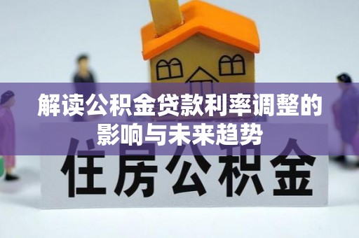 昆都仑解读公积金贷款利率调整的影响与未来趋势