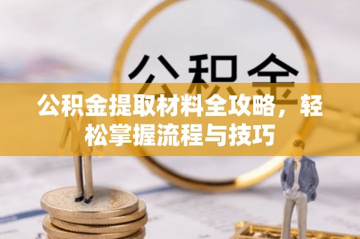昆都仑公积金提取材料全攻略，轻松掌握流程与技巧