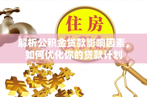 昆都仑解析公积金贷款影响因素，如何优化你的贷款计划
