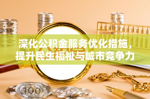 昆都仑深化公积金服务优化措施，提升民生福祉与城市竞争力