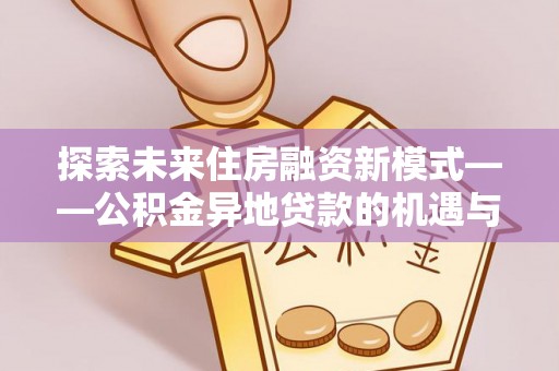 昆都仑探索未来住房融资新模式——公积金异地贷款的机遇与挑战