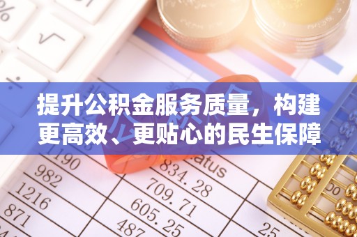 昆都仑提升公积金服务质量，构建更高效、更贴心的民生保障体系