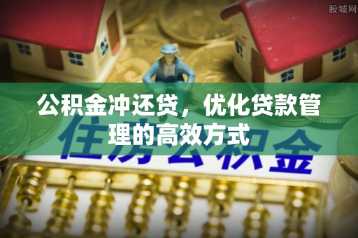 昆都仑公积金冲还贷，优化贷款管理的高效方式