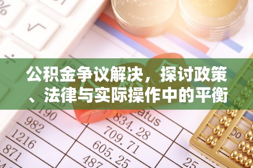 昆都仑公积金争议解决，探讨政策、法律与实际操作中的平衡之道