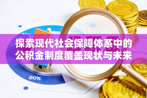 昆都仑探索现代社会保障体系中的公积金制度覆盖现状与未来