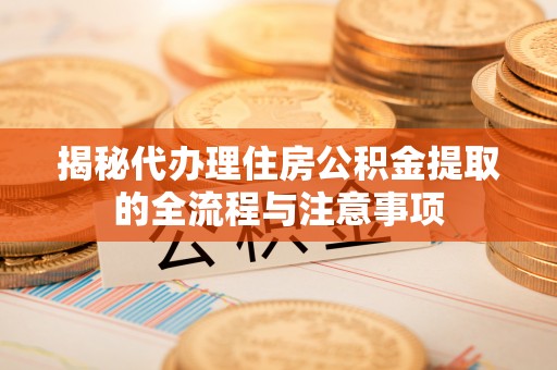 昆都仑揭秘代办理住房公积金提取的全流程与注意事项
