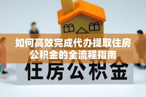 昆都仑如何高效完成代办提取住房公积金的全流程指南